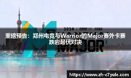 重磅预告：郑州电竞与Warrior的Major赛外卡赛跌宕起伏对决